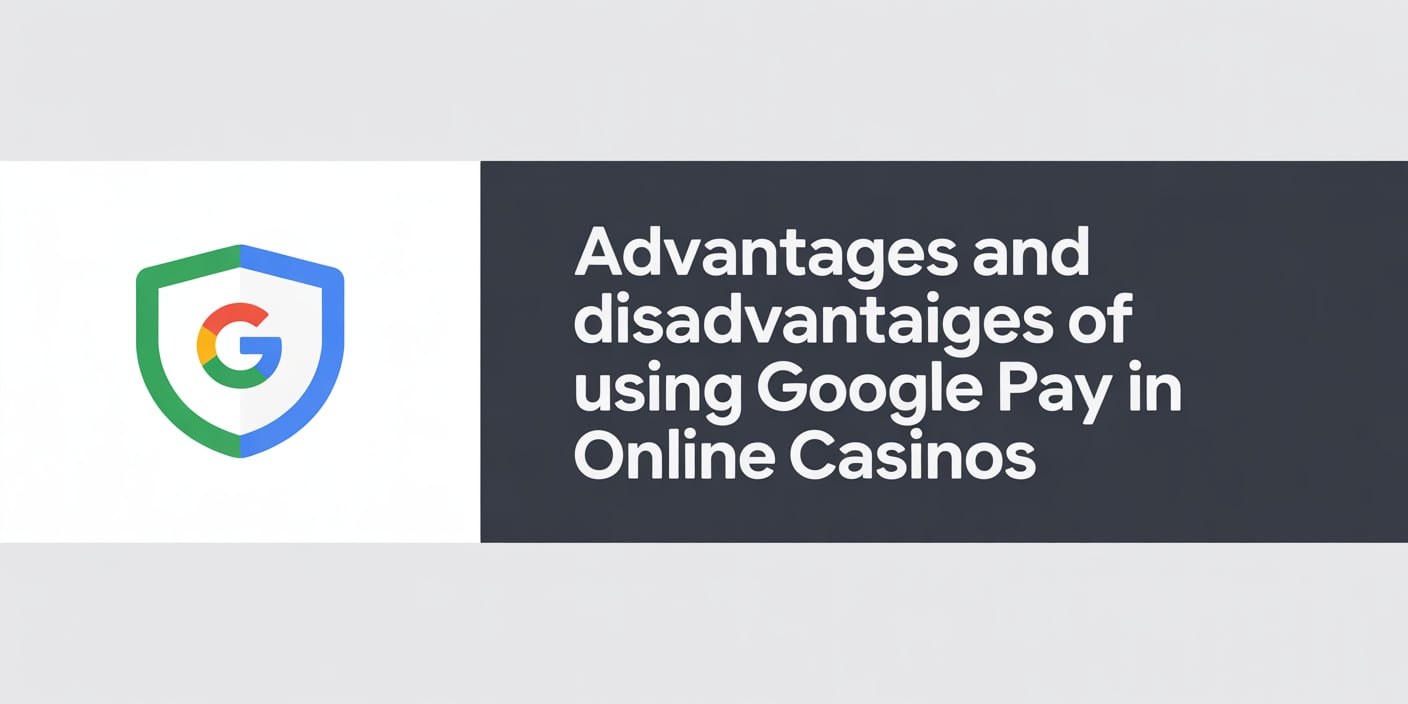 Advantages and Disadvantages of Using Google Pay in Online Casinos